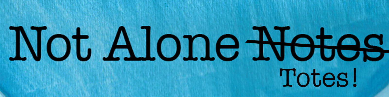 Not Alone Totes – Not Alone Notes